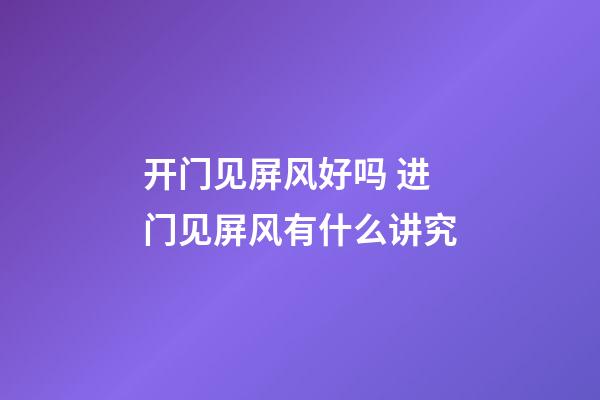 开门见屏风好吗 进门见屏风有什么讲究